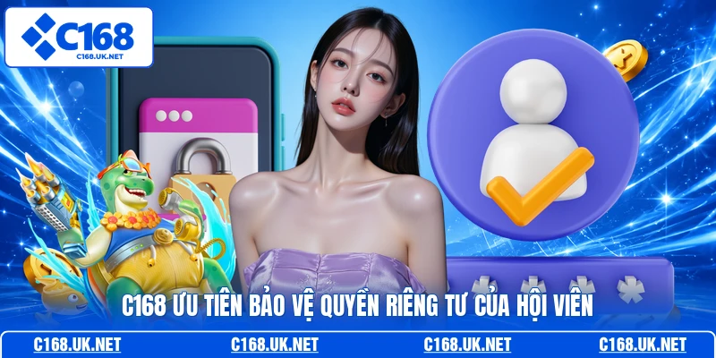 C168 ưu tiên bảo vệ quyền riêng tư của hội viên