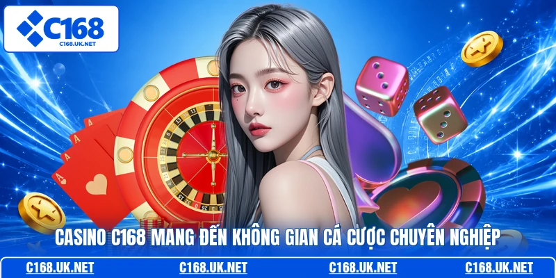 Casino C168 mang đến không gian cá cược chuyên nghiệp