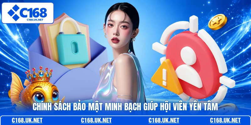 Chính sách bảo mật minh bạch giúp hội viên yên tâm