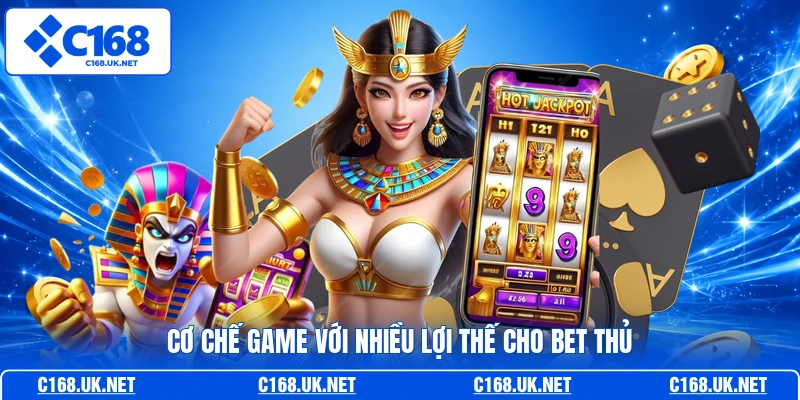 Cơ chế game với nhiều lợi thế cho bet thủ