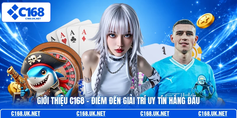 Giới thiệu C168 – điểm đến giải trí uy tín hàng đầu