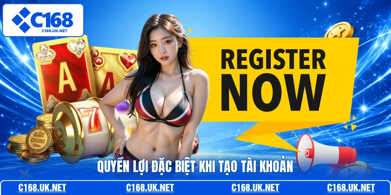 Quyền lợi đặc biệt khi tạo tài khoản
