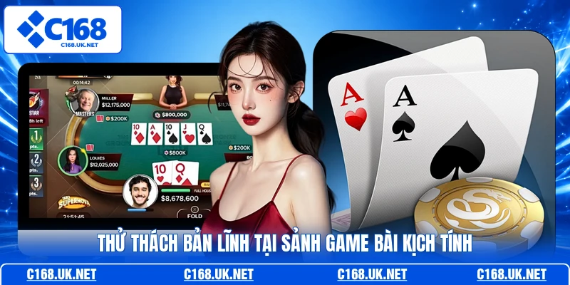 Thử thách bản lĩnh tại sảnh game bài kịch tính